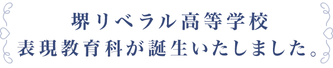 堺リベラル高等学校表現教育科が誕生します