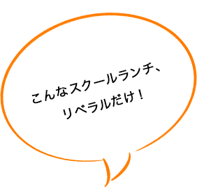 こんなスクールランチ、リベラルだけ！