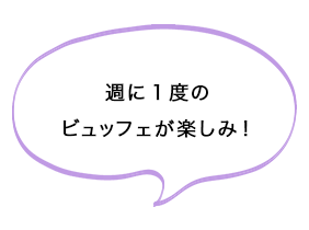 週に1度のビュッフェが楽しみ！